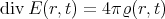 div E (r,t) = 4&#x03C0; &#x03F1;(r,t)
